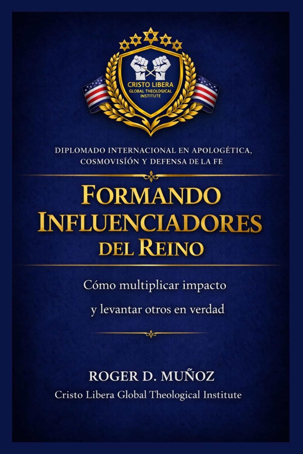FORMANDO INFLUENCIADORES DEL REINO: Cómo multiplicar impacto y levantar otros en verdad: 10 (Apologética, Cosmovisión y Defensa de la Fe)