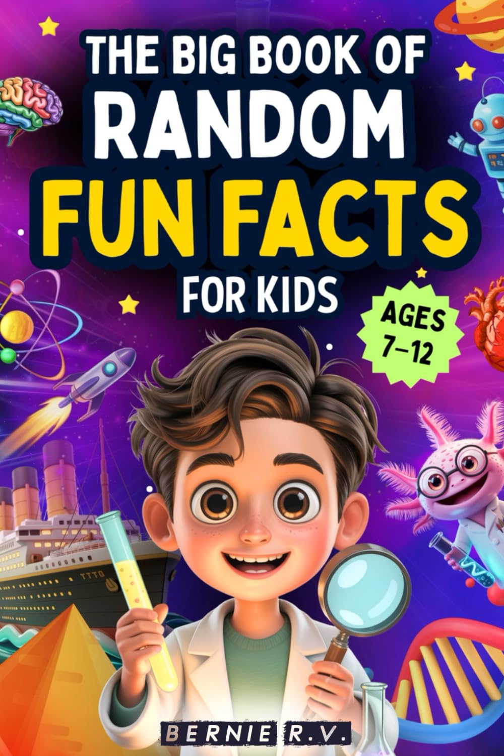 The Big Book of Random Fun Facts For Kids: 1,000+ Incredible Facts About Space, History, Animals, Science, Axolotls, Human Body, World Records, ... and the Titanic for Young Explorers Ages 7–12