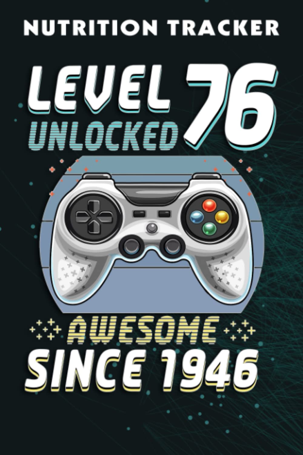 Nutrition Tracker :Level 76 Unlocked Awesome 1946 Video Game 76th Birthday Gift: Nutrition and Food Tracker and Journal with 110 Pages - Size 6 x 9 ... to Log Protein, Calories, Carbs and Fat,Birth Paperback – Notebook