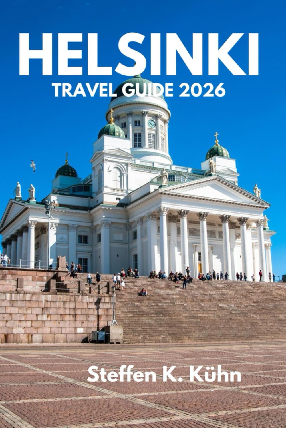 HELSINKI FINLAND TRAVEL GUIDE 2026: Discover the Hidden Corners,Like a Local, Essential Tips,Itineraries, Cultural Treasures, Nordic Food, & Unforgettable City Experiences