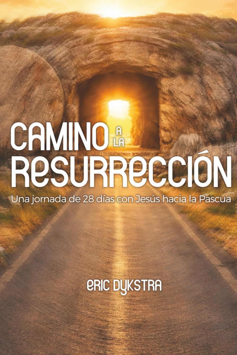 Camino a la Resurrección: Una jornada de 28 días con Jesús hacia la Pascua