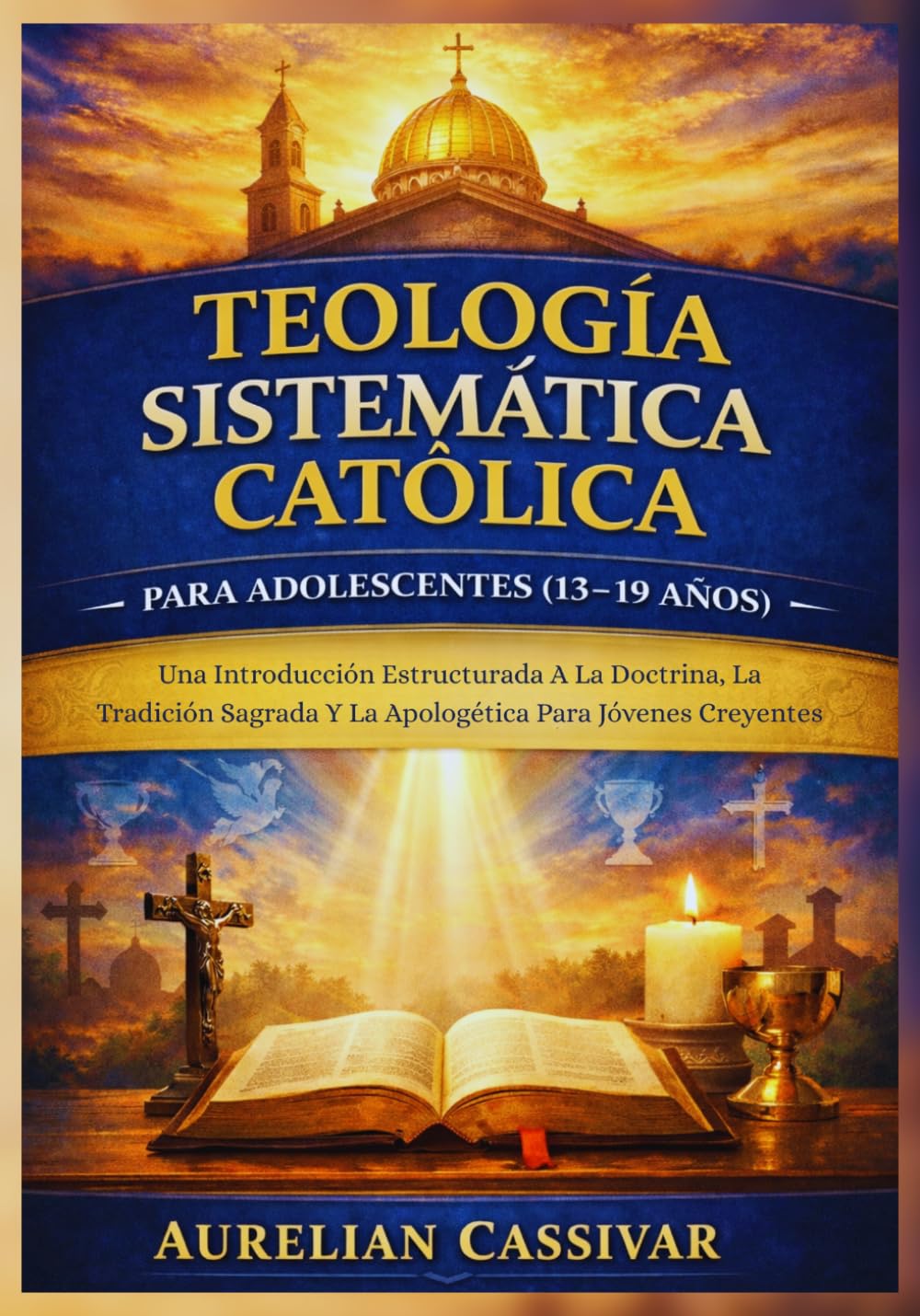 Teología Sistemática Católica para Adolescentes (13-19 Años): Una Introducción Estructurada A La Doctrina, La Tradición Sagrada Y La Apologética Para Jóvenes Creyentes