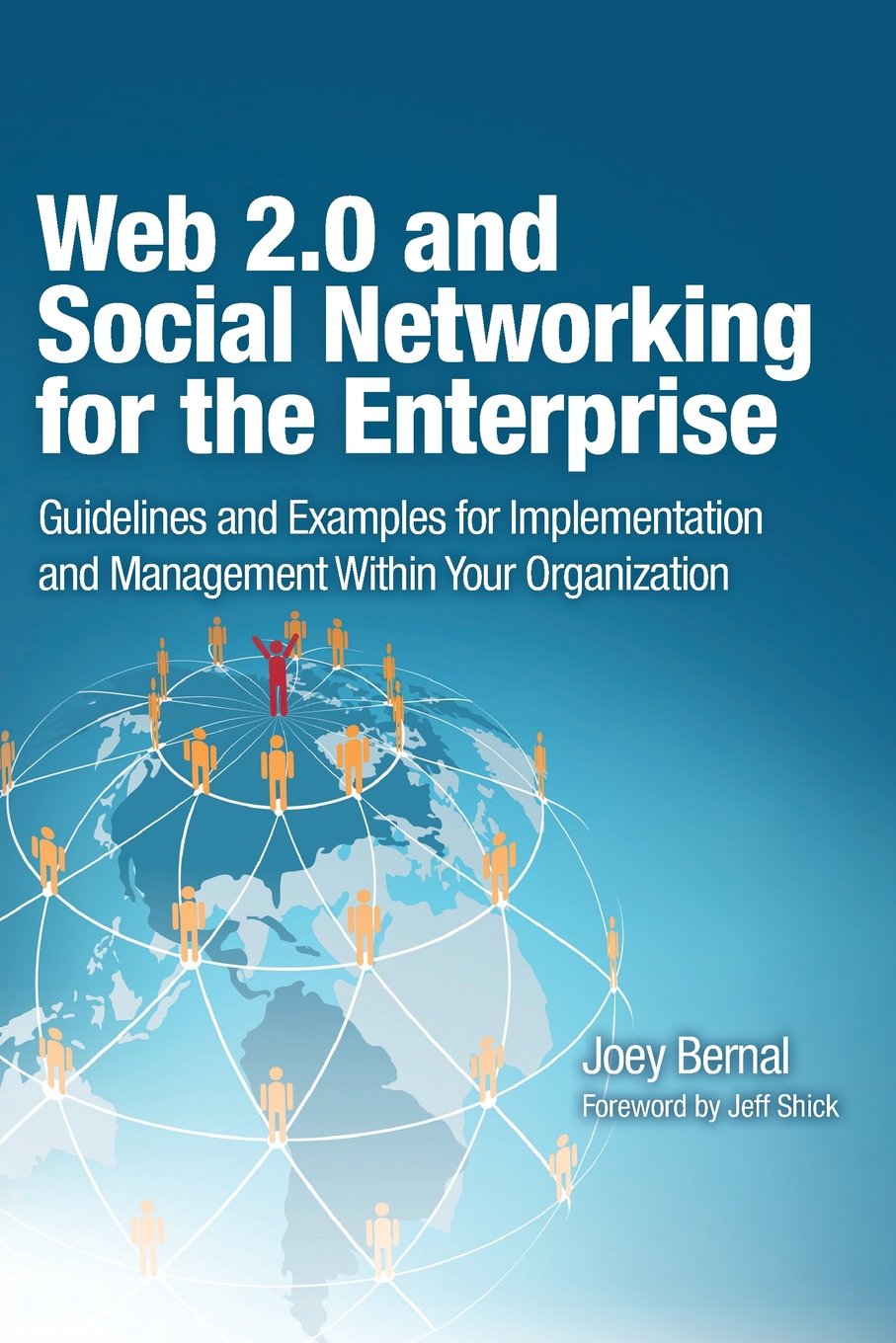 Web 2.0 and Social Networking for the Enterprise: Guidelines and Examples for Implementation and Management Within Your Organization