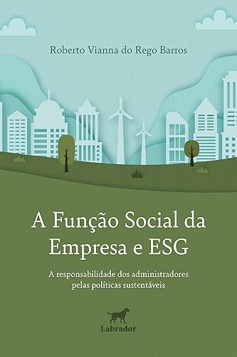 A função social da empresa e ESG: A responsabilidade dos administradores pelas políticas sustentáveis