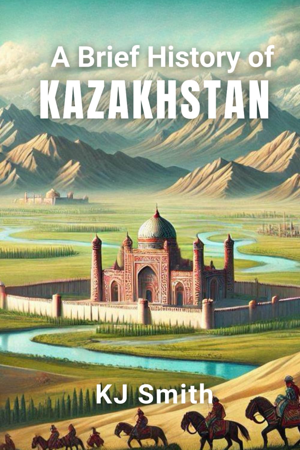 A Brief History of Kazakhstan (A Brief History - Around the World Edition)
