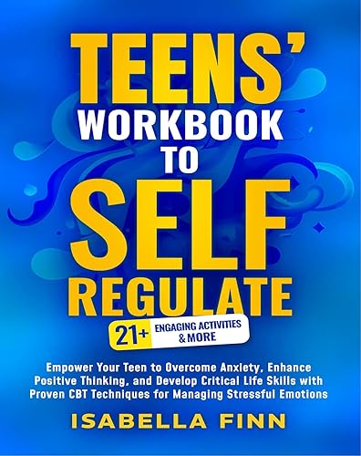 Teens' Workbook to Self Regulate: Empower Your Teen to Overcome Anxiety, Enhance Positive Thinking, and Develop Critical Life Skills with Proven CBT Techniques ... Self-Esteem Toolkit for Parenting Teens 2)
