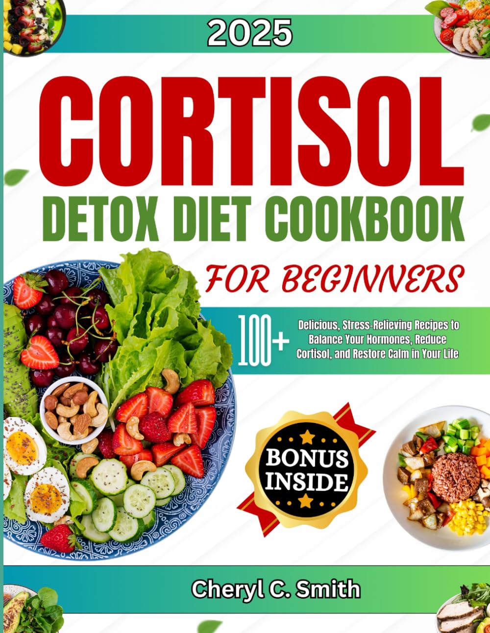 Cortisol Detox Diet Cookbook for Beginners: 100+ Delicious, Stress-Relieving Recipes to Balance Your Hormones, Reduce Cortisol, and Restore Calm in Your Life