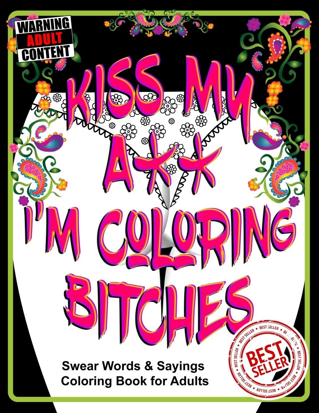 Kiss My A** I’m Coloring Bitches: Adult Coloring Book: 1 (Volume)