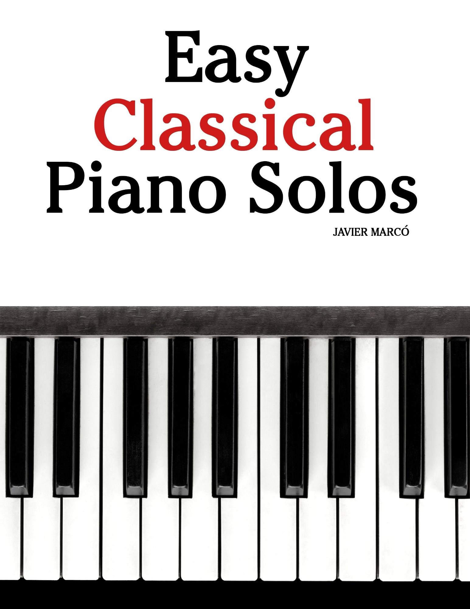 Easy Classical Piano Solos: Featuring music of Bach, Mozart, Beethoven, Brahms and others.
