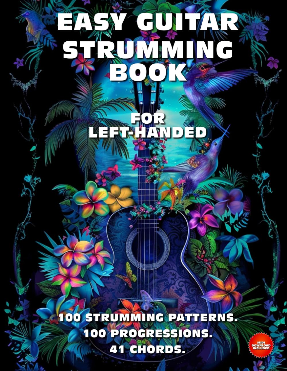 Easy Guitar Strumming Book for Left-Handed. 100 Strumming Patterns.100 Progressions. 41 Chords.: Beginner to Advanced Collection: Easy Tabs, Notes, Diagrams and Explanations.