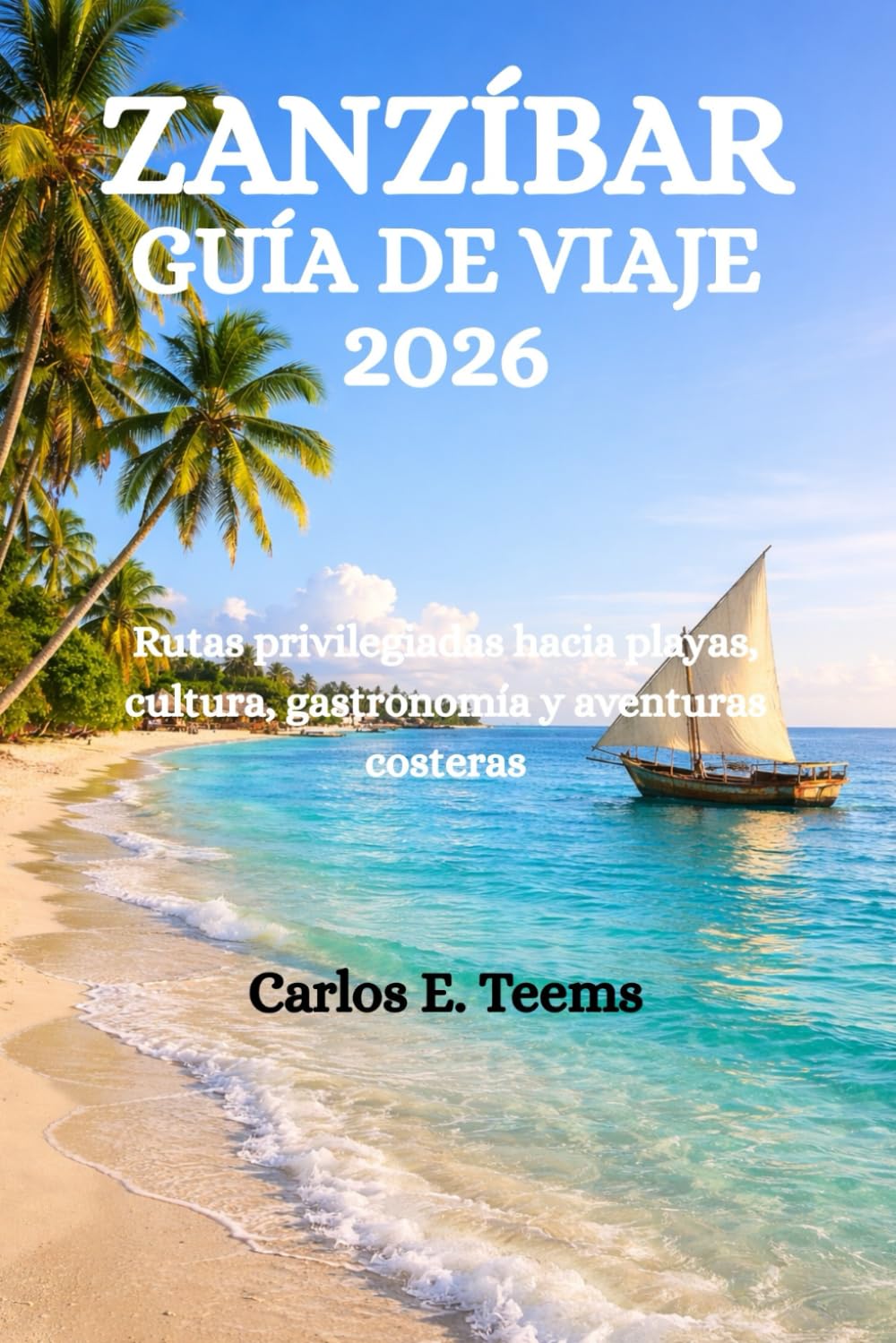 ZANZÍBAR GUÍA DE VIAJE 2026: Rutas privilegiadas hacia playas, cultura, gastronomía y aventuras costeras