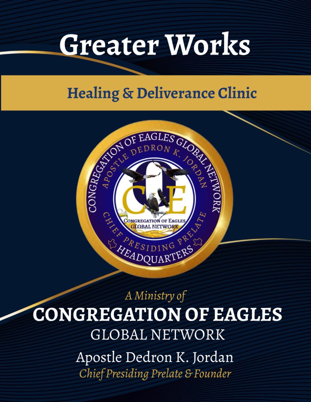 Greater Works Healing & Deliverance Clinic Manual: A Ministry of COEGN (Congregation of Eagles Global Network)