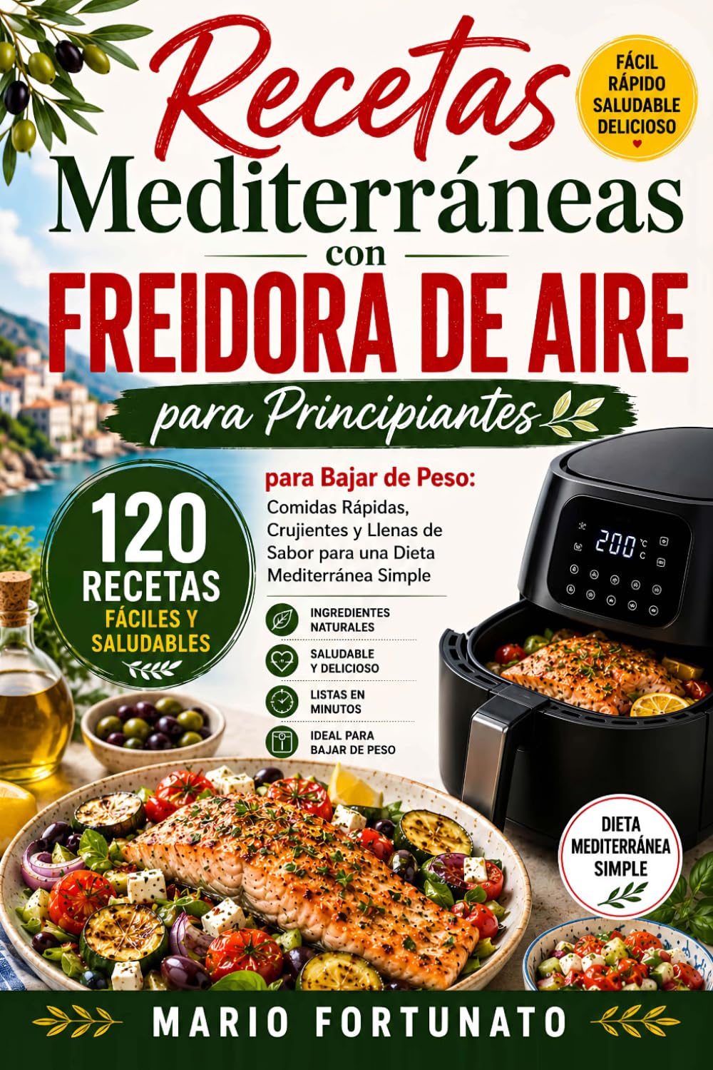 Recetas Mediterráneas con Freidora de Aire para Principiantes: 120 Recetas Fáciles para Bajar de Peso | Dieta Mediterránea Simple con Comidas Rápidas ... de 14 Días y Guía de Temperaturas