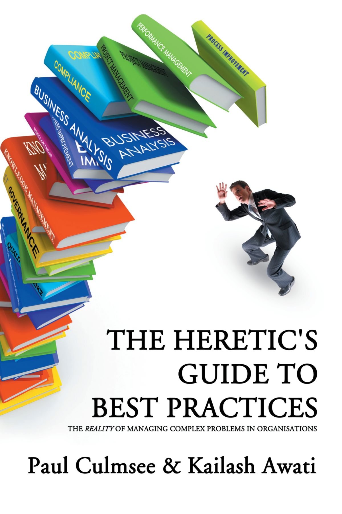 The Heretic's Guide to Best Practices: The Reality of Managing Complex Problems in Organisations