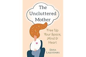The Uncluttered Mother: Free Up Your Space, Mind & Heart