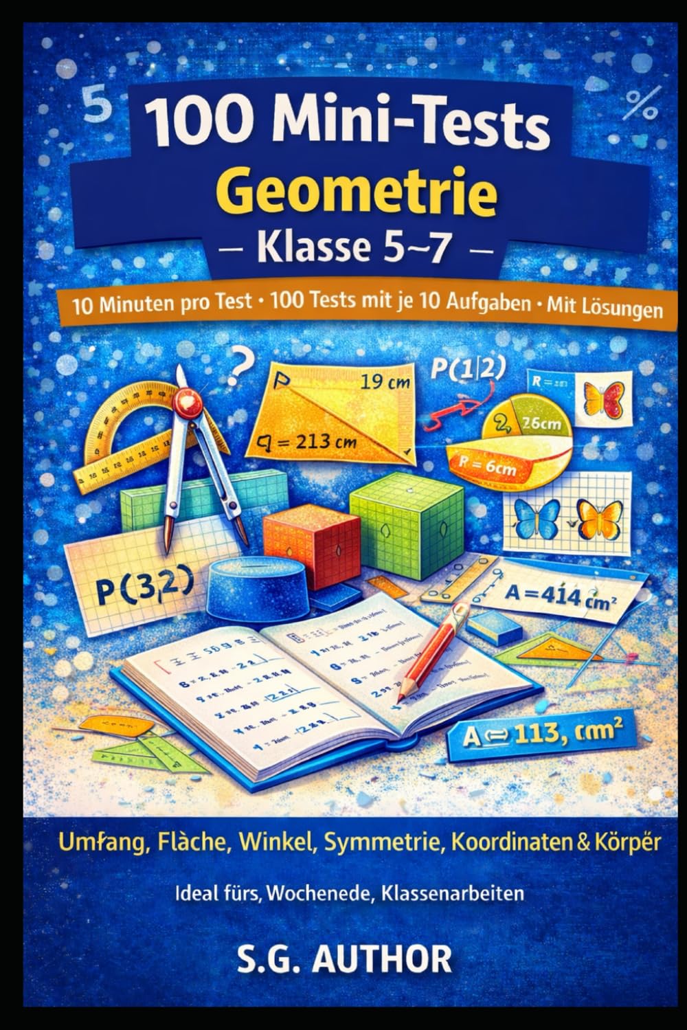 100 Mini-Tests Mathematik: Geometrie: 10 Minuten pro Test · 100 Tests mit je 10 Aufgaben · Mit Lösungen · Umfang, Fläche, Winkel, Symmetrie, Koordinaten & Körper
