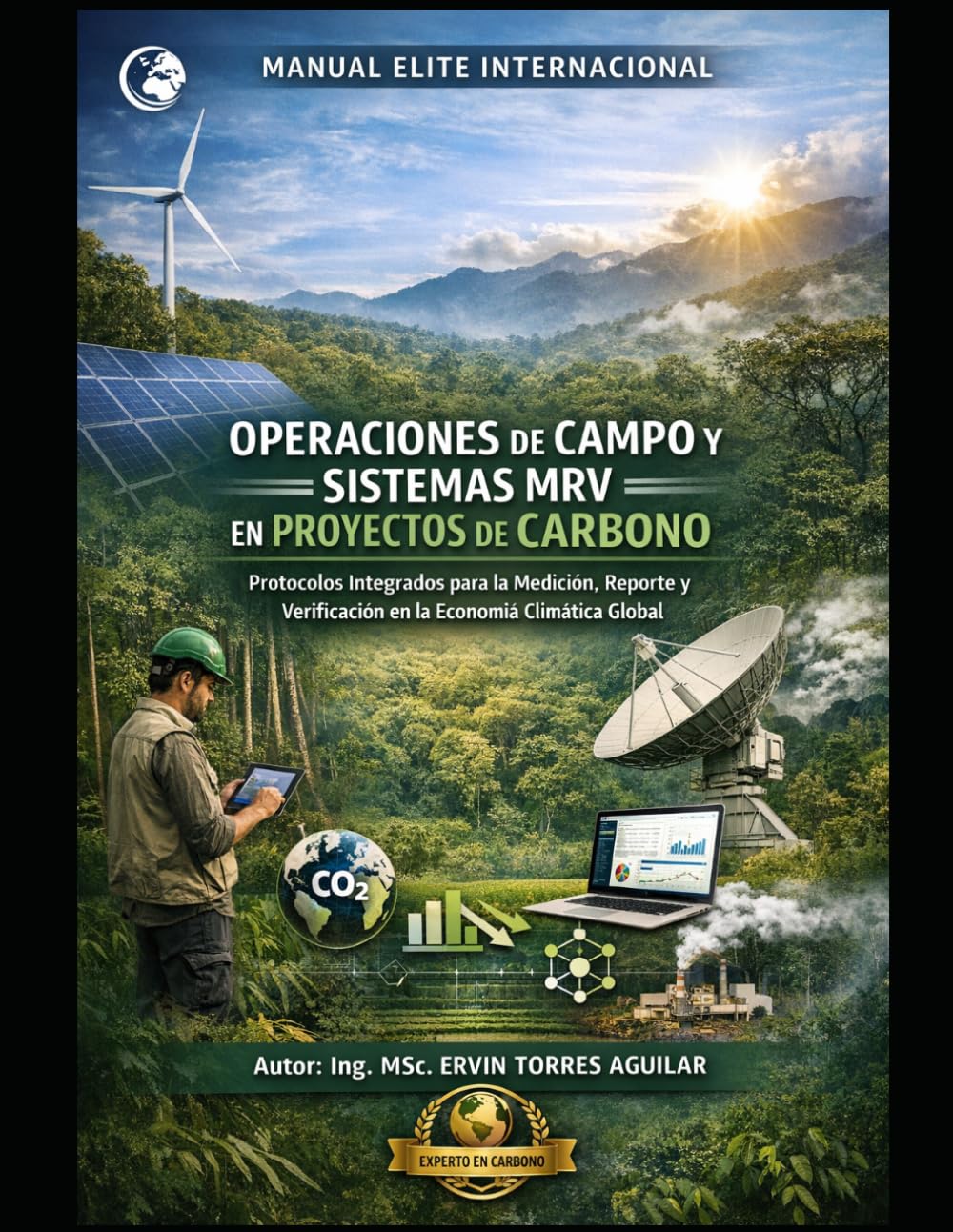 Manual elite internacional: 0peraciones de campo y sistemas mrv en proyectos de carbono: Protocolos Integrados para la Medición, Reporte y Verificación en la Economía Climática Global