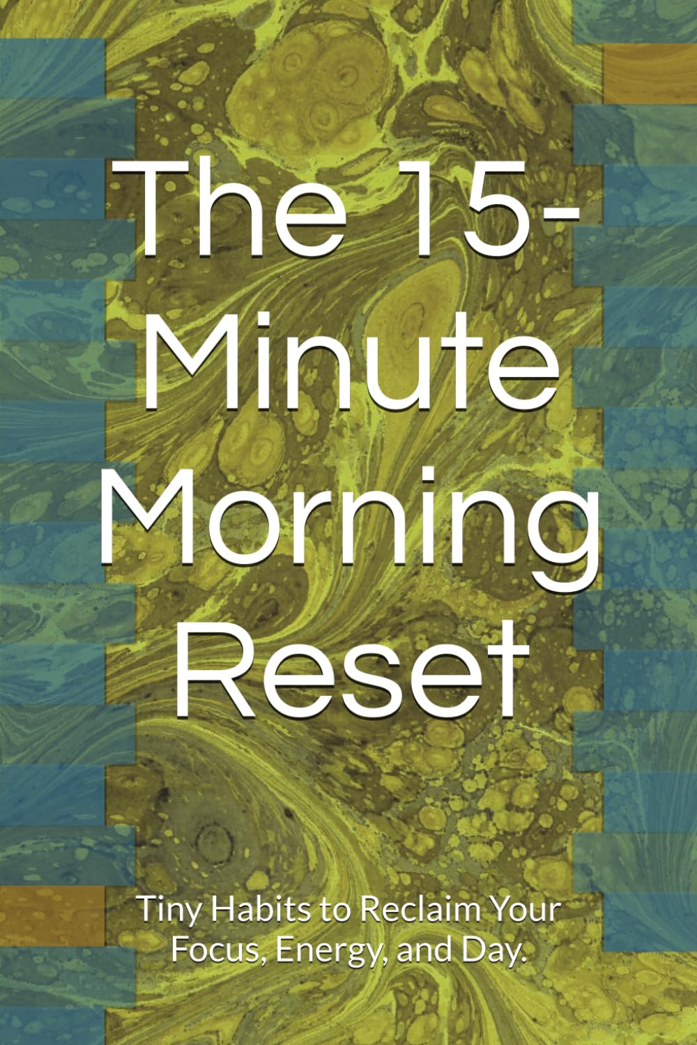 The 15-Minute Morning Reset: Tiny Habits to Reclaim Your Focus, Energy, and Day.