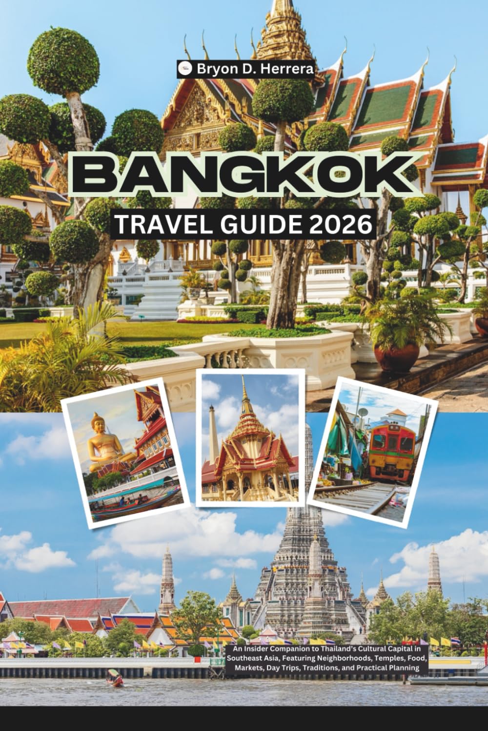 Bangkok Travel Guide 2026: An Insider Companion to Thailand’s Cultural Capital in Southeast Asia, Featuring Neighborhoods, Temples, Food, Markets, Day Trips, Traditions, and Practical Planning