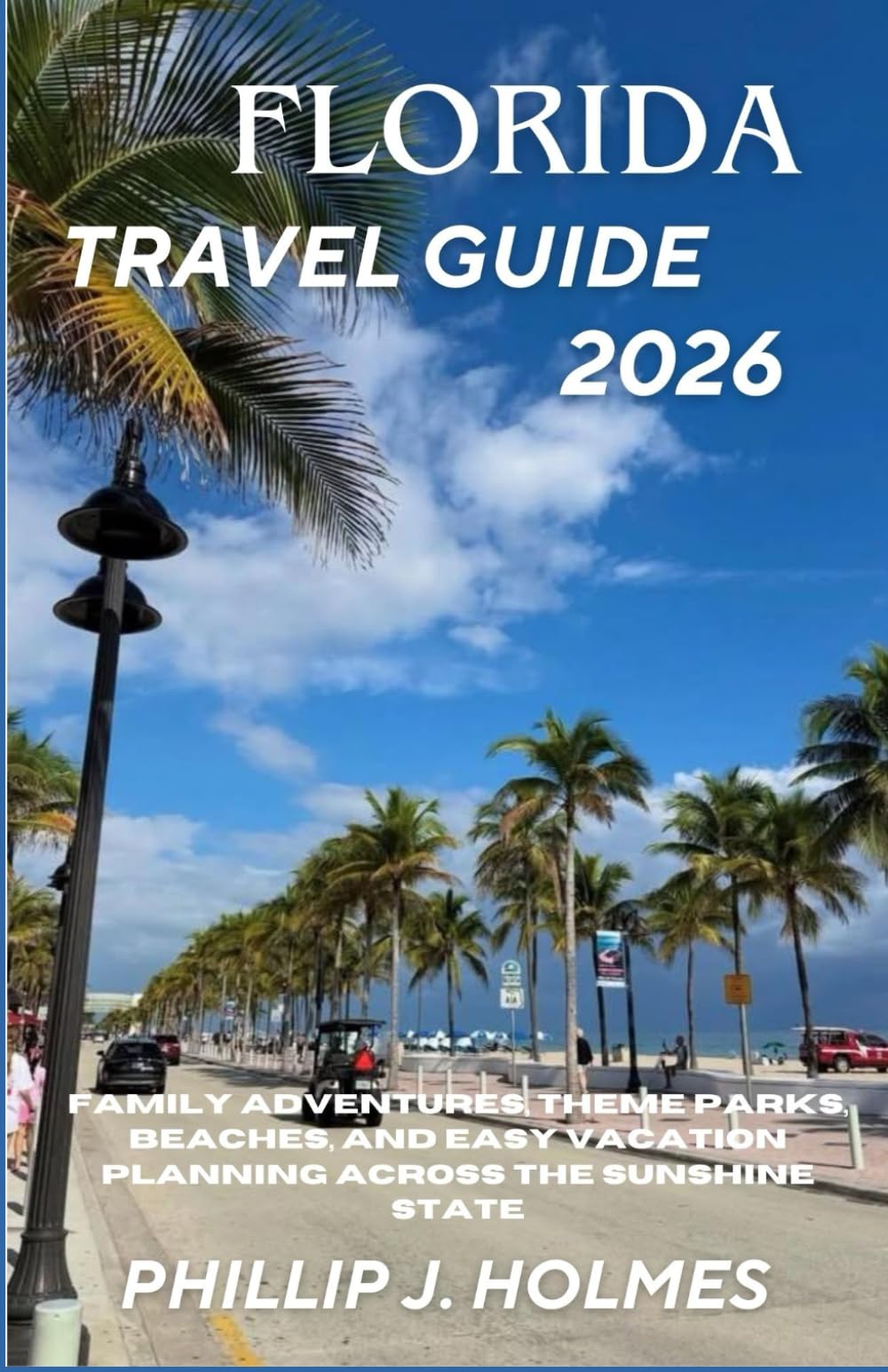 FLORIDA TRAVEL GUIDE 2026: Family Adventures, Theme Parks, Beaches, and Easy Vacation Planning Across the Sunshine State