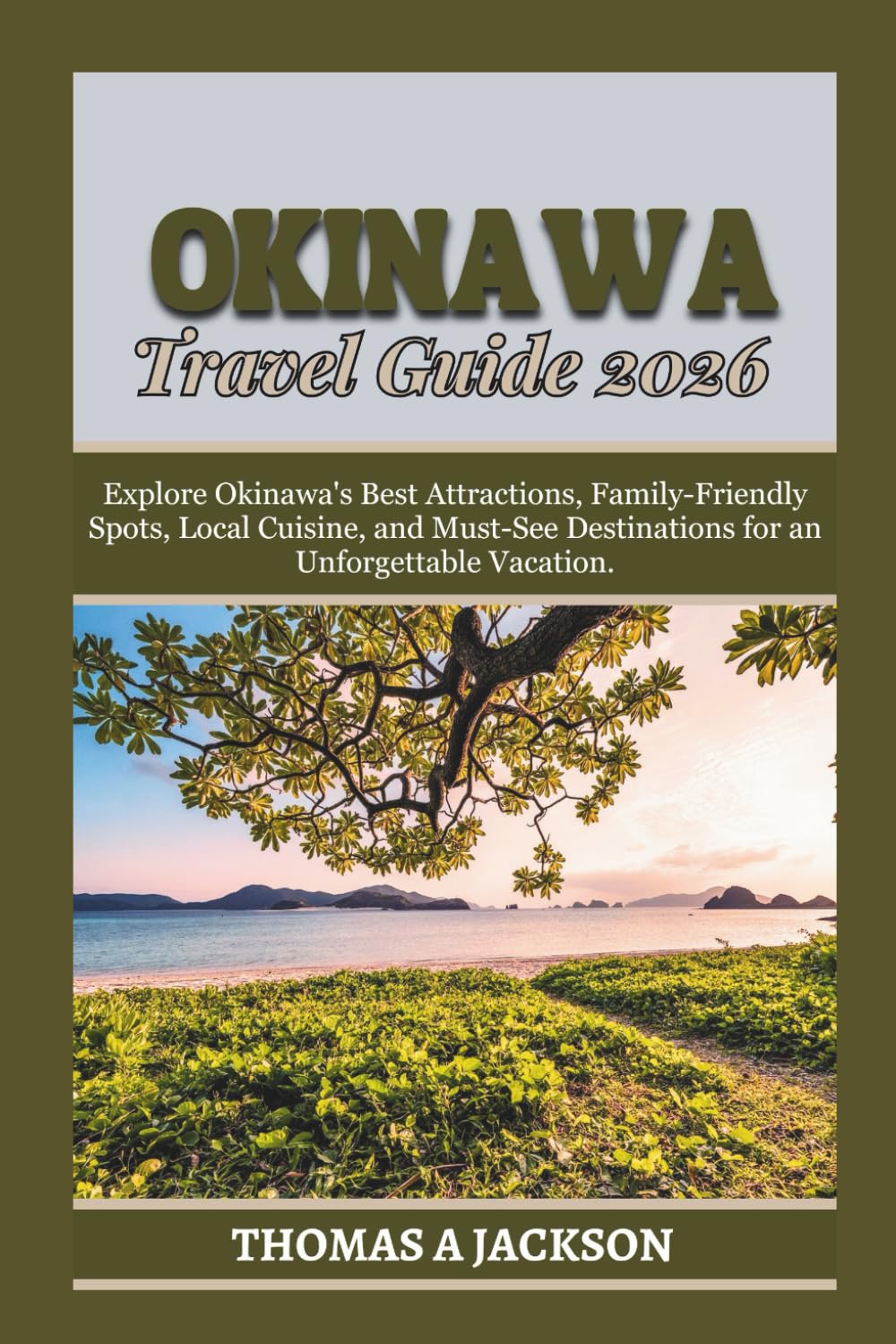 OKINAWA TRAVEL GUIDE 2026: Explore Okinawa's Best Attractions, Family-Friendly Spots, Local Cuisine, and Must-See Destinations for an Unforgettable Vacation. (Explorer's Expedition)