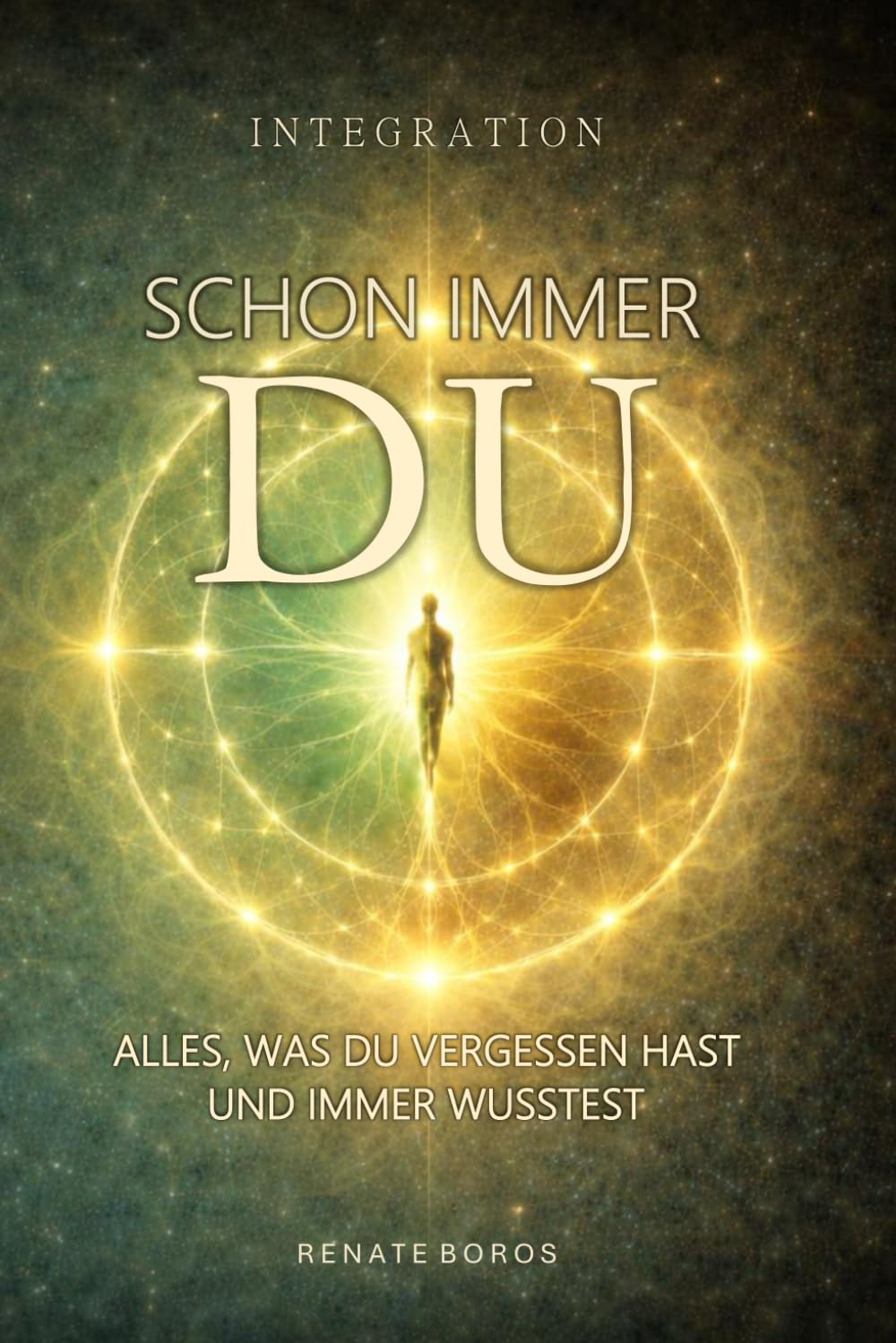 Integration- Schon immer Du: Alles, was du vergessen hast und immer wusstest