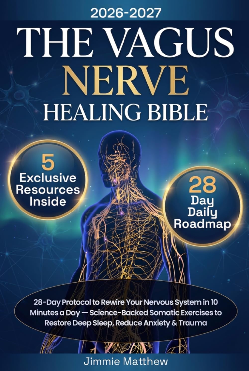 The Vagus Nerve Healing Bible: 28-Day Protocol to Rewire Your Nervous System in 10 Minutes a Day — Science-Backed Somatic Exercises to Restore Deep Sleep, Reduce Anxiety & Trauma