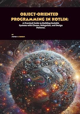 Object-oriented Programming in Kotlin: A Practical Guide to Building ...