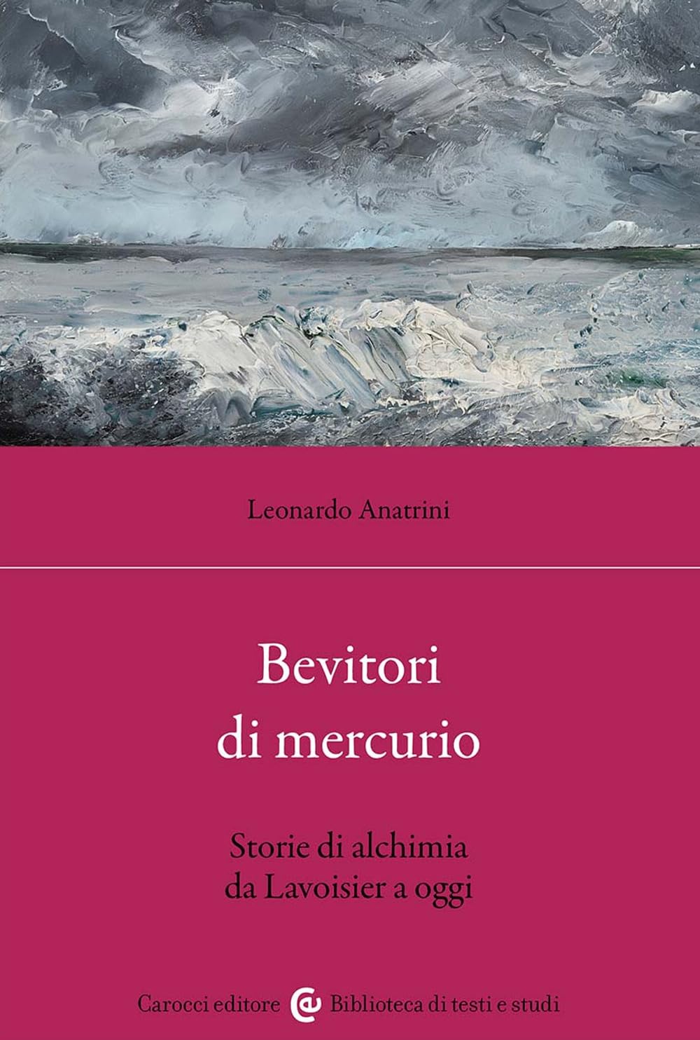 Bevitori Di Mercurio. Storie Di Alchimia Da Lavoisier A Oggi - 4