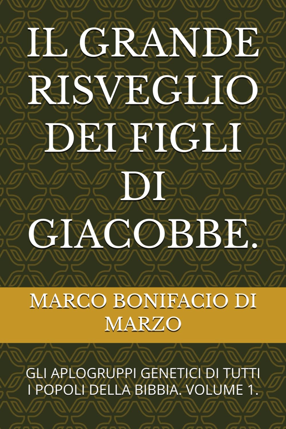 IL GRANDE RISVEGLIO DEI FIGLI DI GIACOBBE.: GLI APLOGRUPPI GENETICI DI TUTTI I POPOLI DELLA BIBBIA. VOLUME 1.