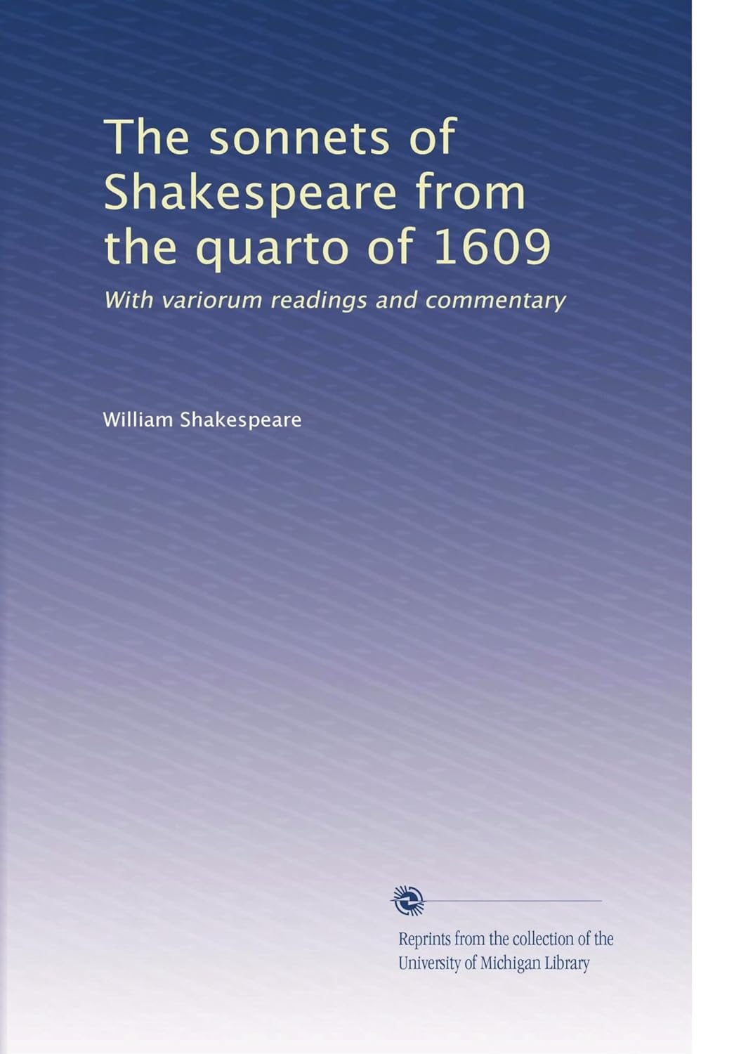 The sonnets of Shakespeare from the quarto of 1609: With variorum readings and commentary      Paperback – January 1, 1916