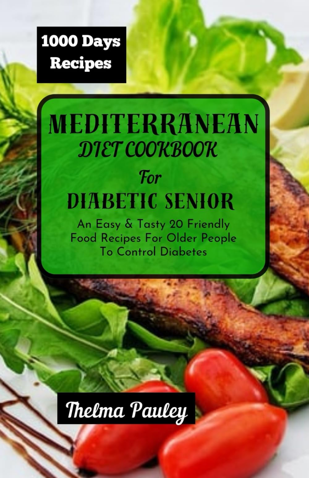 MEDITERRANEAN DIET COOKBOOK FOR DIABETIC SENIORS: An Easy & Tasty 20 Friendly Food Recipes For Older People To Control Diabetes