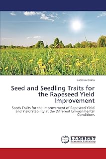 Seed and Seedling Traits for the Rapeseed Yield Improvement: Seeds Traits for the Improvement of Rapeseed Yield and Yield Stability at the Different Environmental Conditions