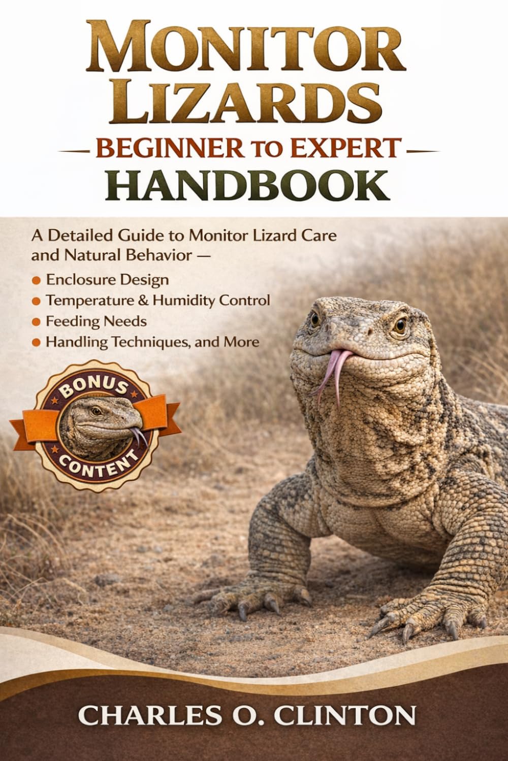 MONITOR LIZARDS BEGINNER TO EXPERT HANDBOOK: A Detailed Guide to Monitor Lizard Care and Natural Behavior – Enclosure Design, Temperature & Humidity ... Feeding Needs, Handling Techniques, and More.
