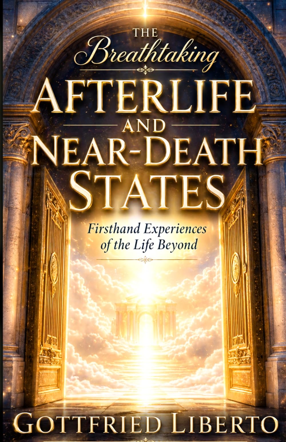 The Breathtaking Afterlife and Near-Death States: Firsthand Experiences of the Life Beyond