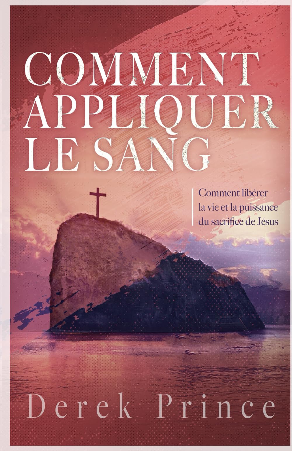 Comment appliquer le sang: Comment libérer la vie et la puissance du sacrifice de Jésus