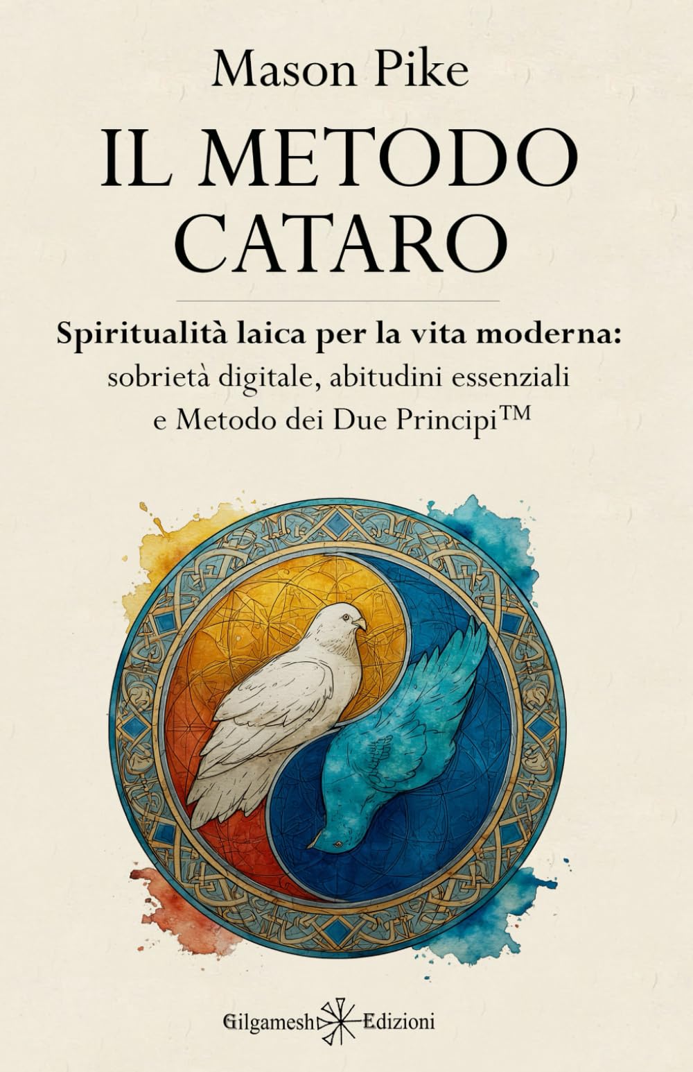 Il Metodo Cataro: Spiritualità laica per la vita moderna: sobrietà digitale, abitudini essenziali e Metodo dei Due Principi™ (ENKI - Saggistica)