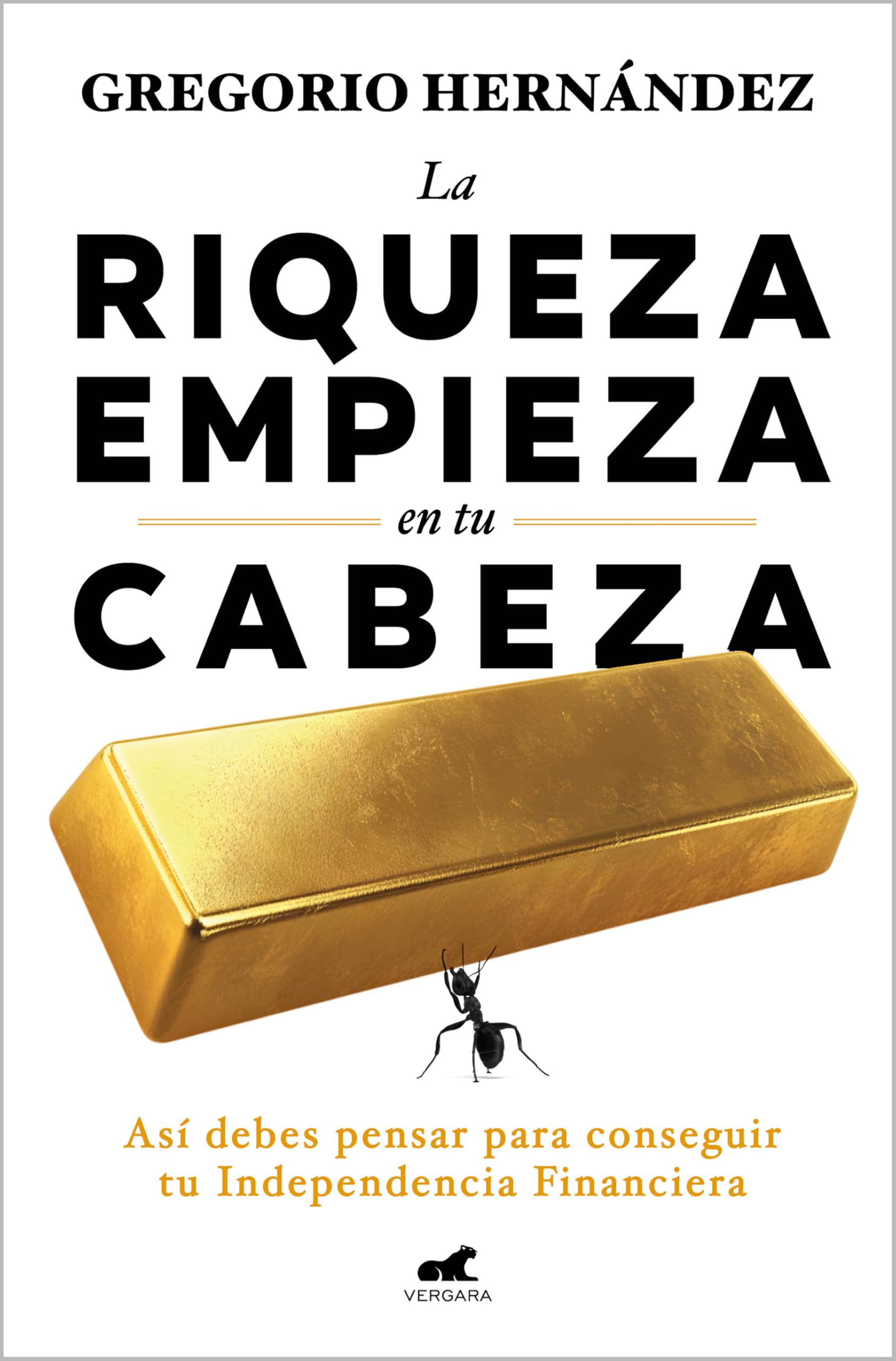La riqueza empieza en tu cabeza: Así debes pensar para conseguir tu Independencia Financiera (Vergara)