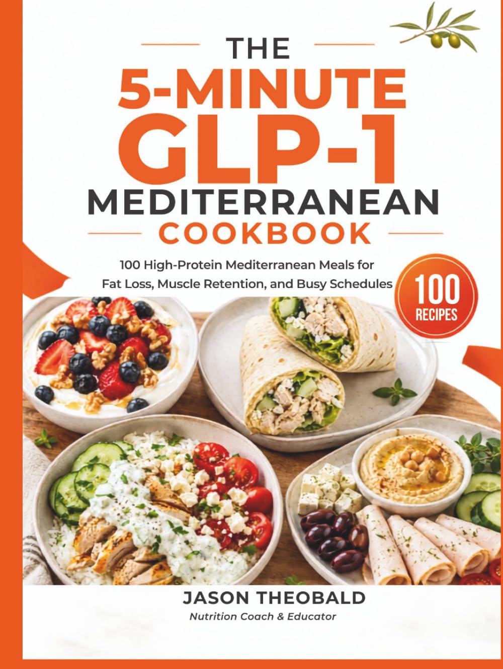 The 5-Minute GLP-1 Mediterranean Cookbook: 100 High-Protein Mediterranean Meals for Fat Loss, Muscle Retention, and Busy Schedules