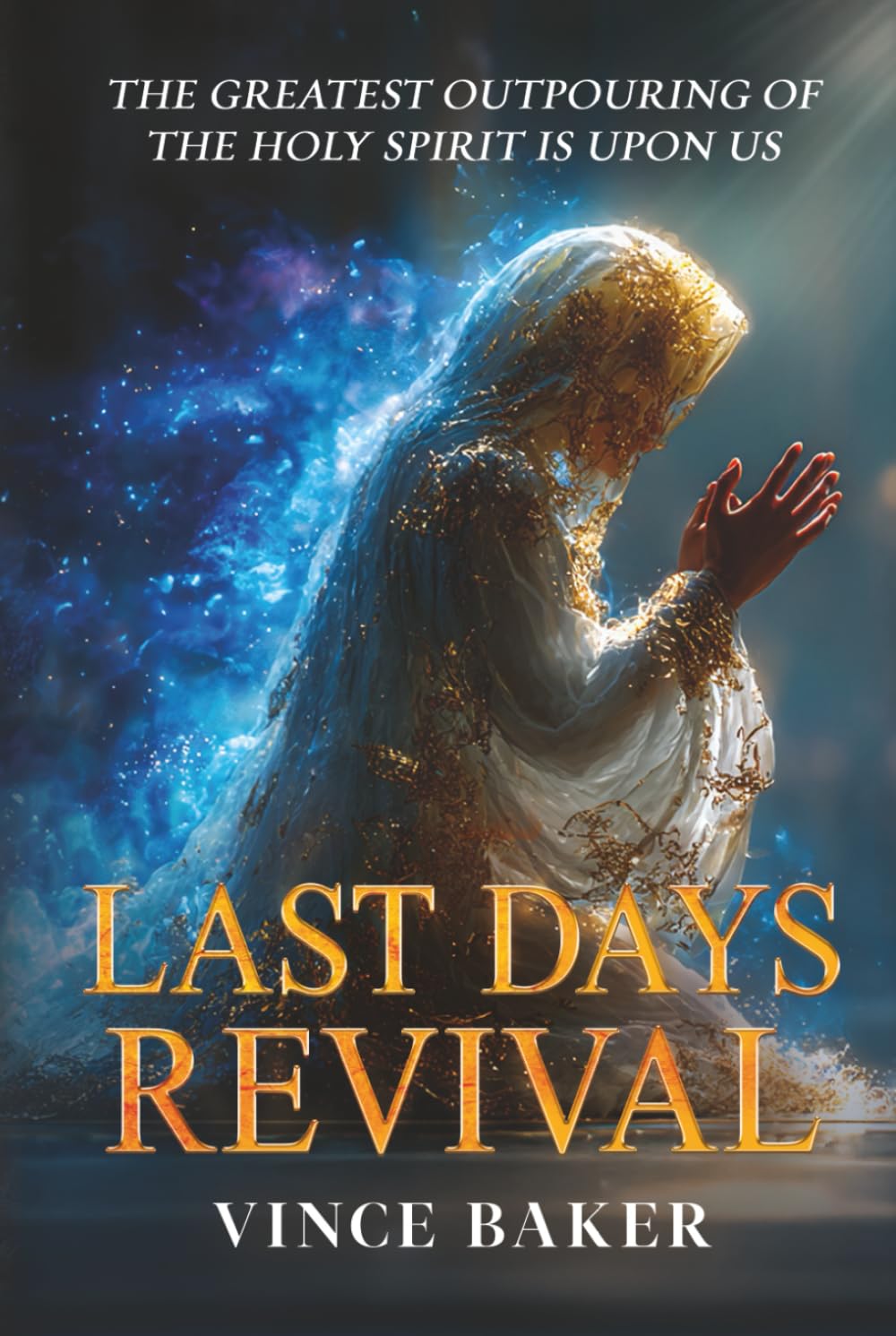 Last Days Revival: The Greatest Outpouring of the Holy Spirit is Upon Us