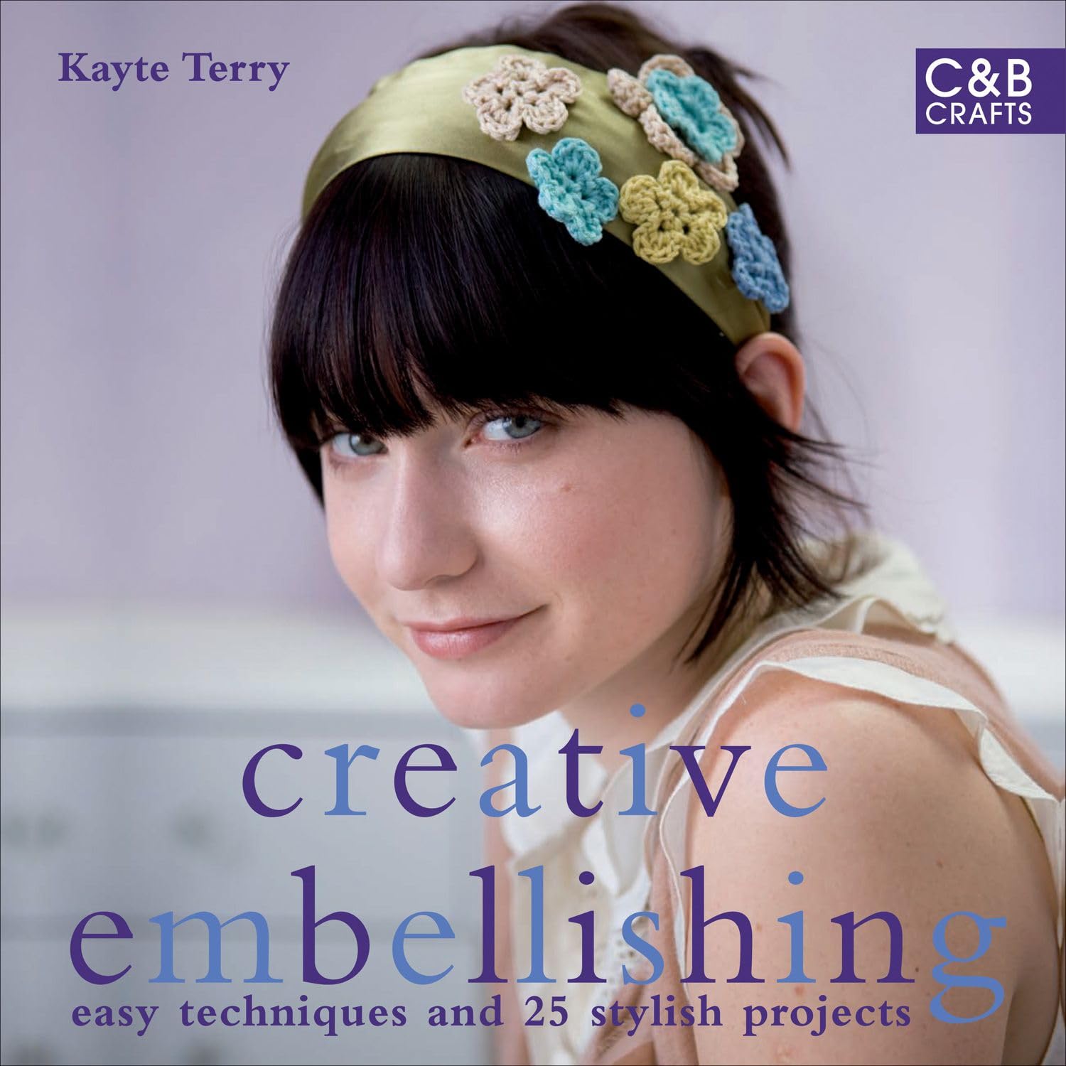 Creative Embellishing: Easy Techniques and 25 Stylish Projects (C&B Crafts)
