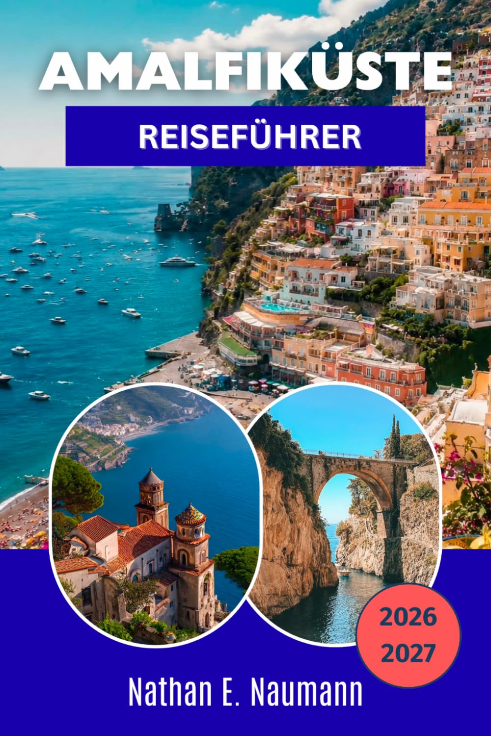 AMALFIKÜSTE REISEFÜHRER 2026-2027: Erkunden Sie Küstenstraßen, Fähren und Fußwege durch 13 Dörfer – mit Tipps zu saisonalen Besucherströmen, lokalen Lebensmittelmärkten und abgelegenen Buchten.