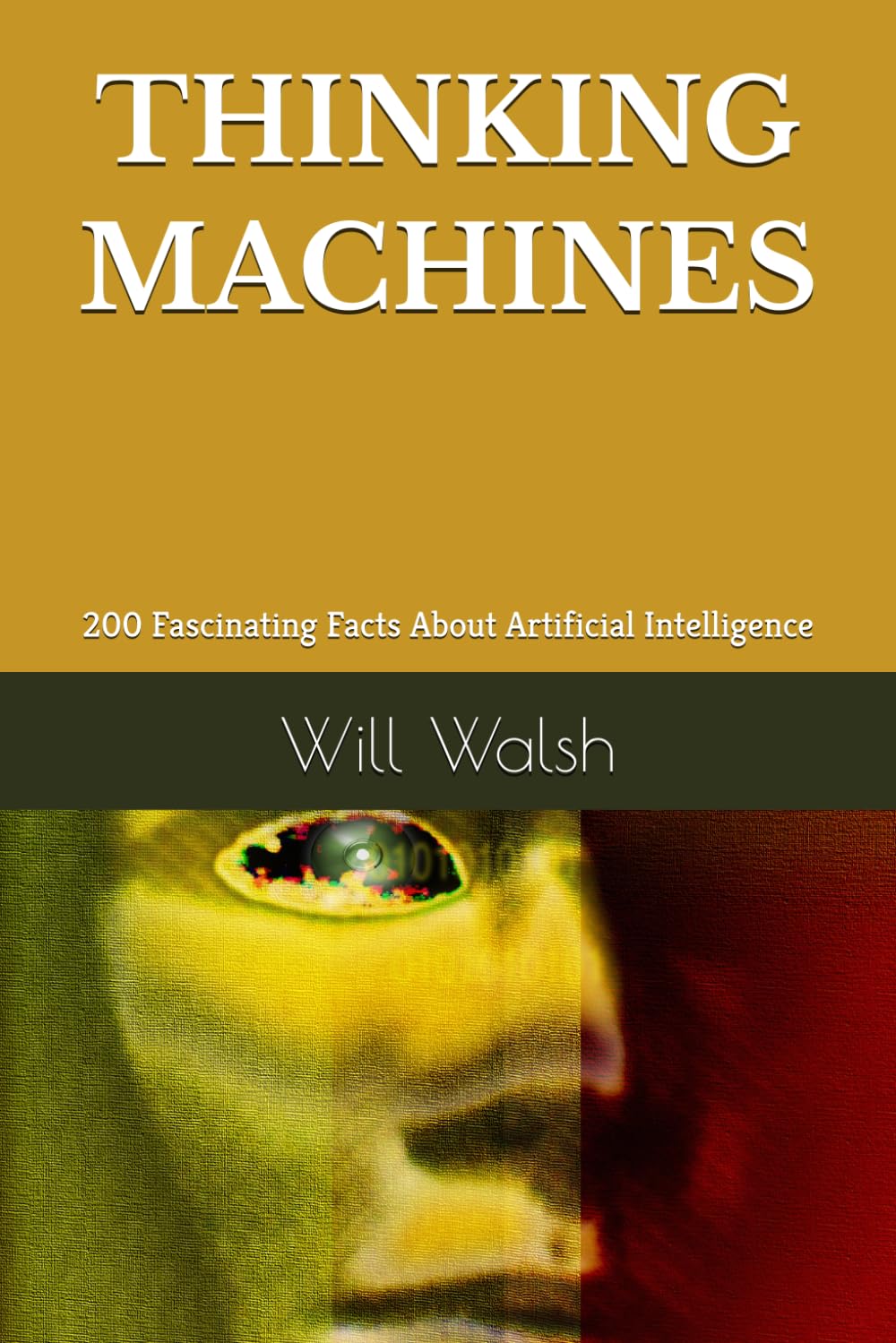 THINKING MACHINES: 200 Fascinating Facts About Artificial Intelligence