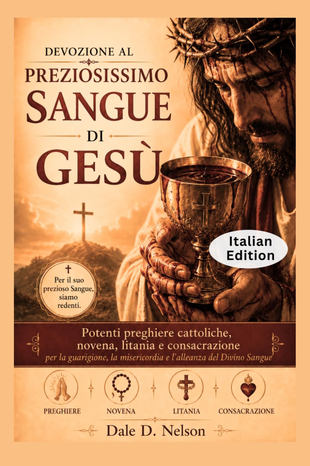 DEVOZIONE AL PREZIOSISSIMO SANGUE DI GESÙ: Potenti preghiere cattoliche, novena, litania e consacrazione per la guarigione, la misericordia e l'alleanza del Divino Sangue