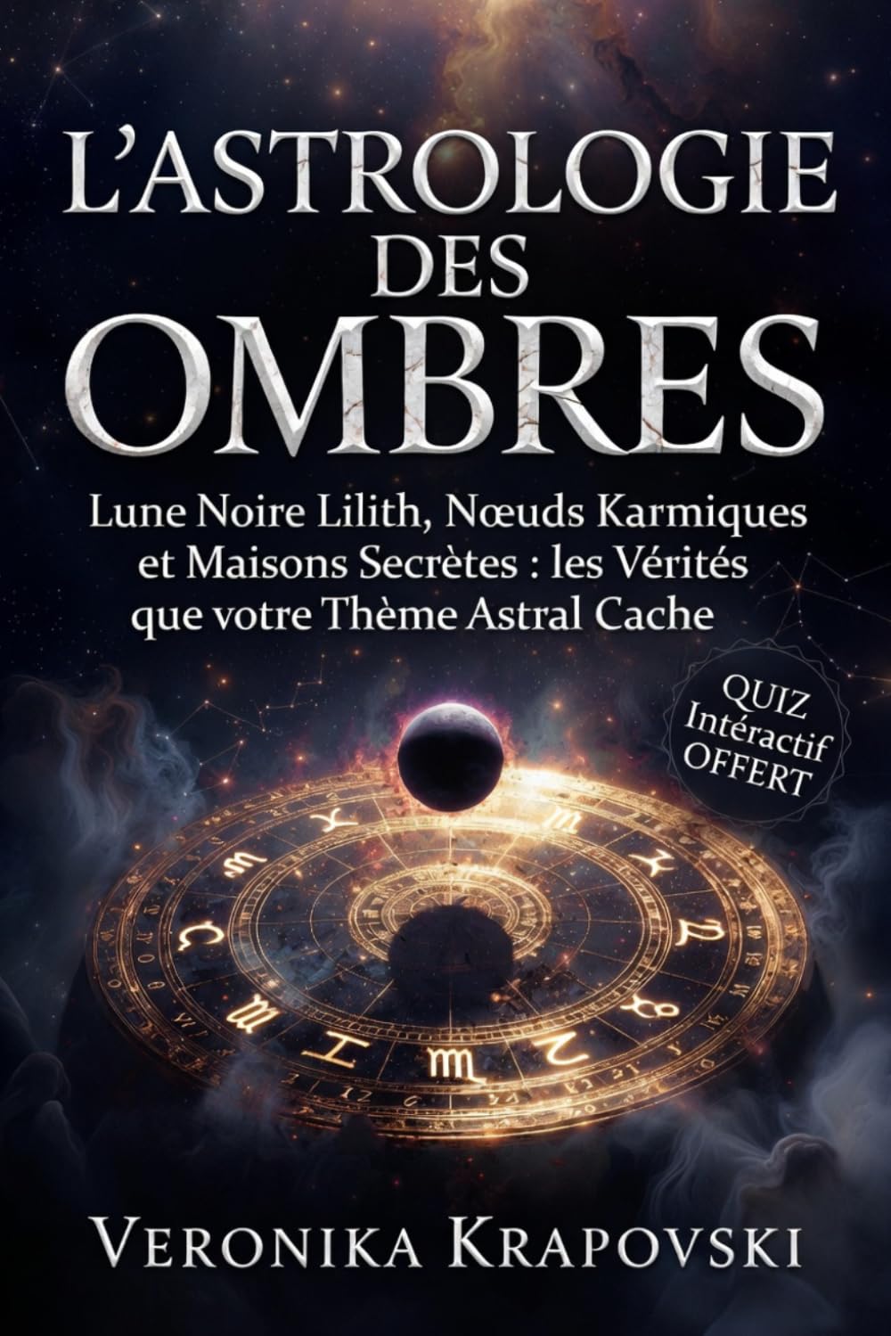 L'ASTROLOGIE DES OMBRES Les Vérités que votre Thème Astral cache: Lune Noire Lilith, Nœuds Karmiques et Maisons Secrètes