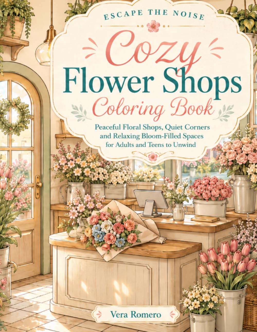 Escape the Noise: Cozy Flower Shops Coloring Book: Peaceful Floral Shops, Quiet Corners and Relaxing Bloom-Filled Spaces for Adults and Teens to Unwind