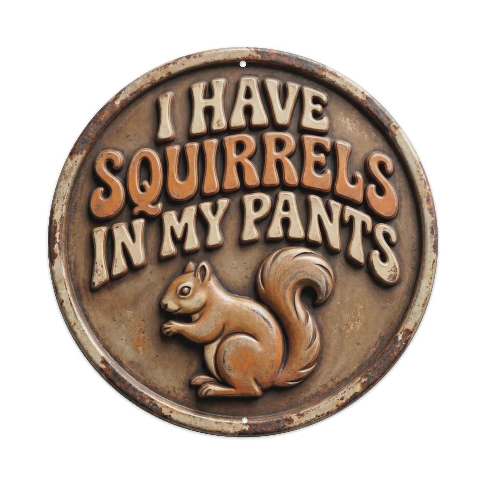 I Have Squirrels in My Pants Vintage Workshop Display Retro Slogans Vintage Metal Tin Sign Plaque Wall Decor for Cafe, Club, Garden Round Metal Poster 8x8Inch
