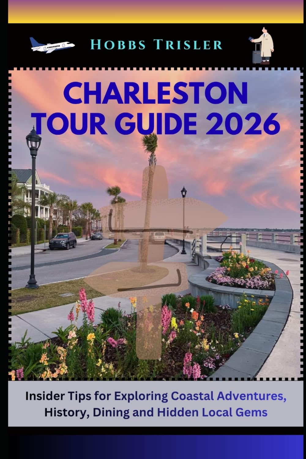 Charleston Tour Guide 2026: Insider Tips for Exploring Coastal Adventures, History, Dining and Hidden Local Gems