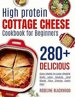 High Protein Cottage Cheese Cookbook for beginners: 280+ Delicious, Easy Meals to Lose Weight, Build Lean Muscle, and Boost Your Energy Every Day (STAY HEALTHY, STAY FIT)