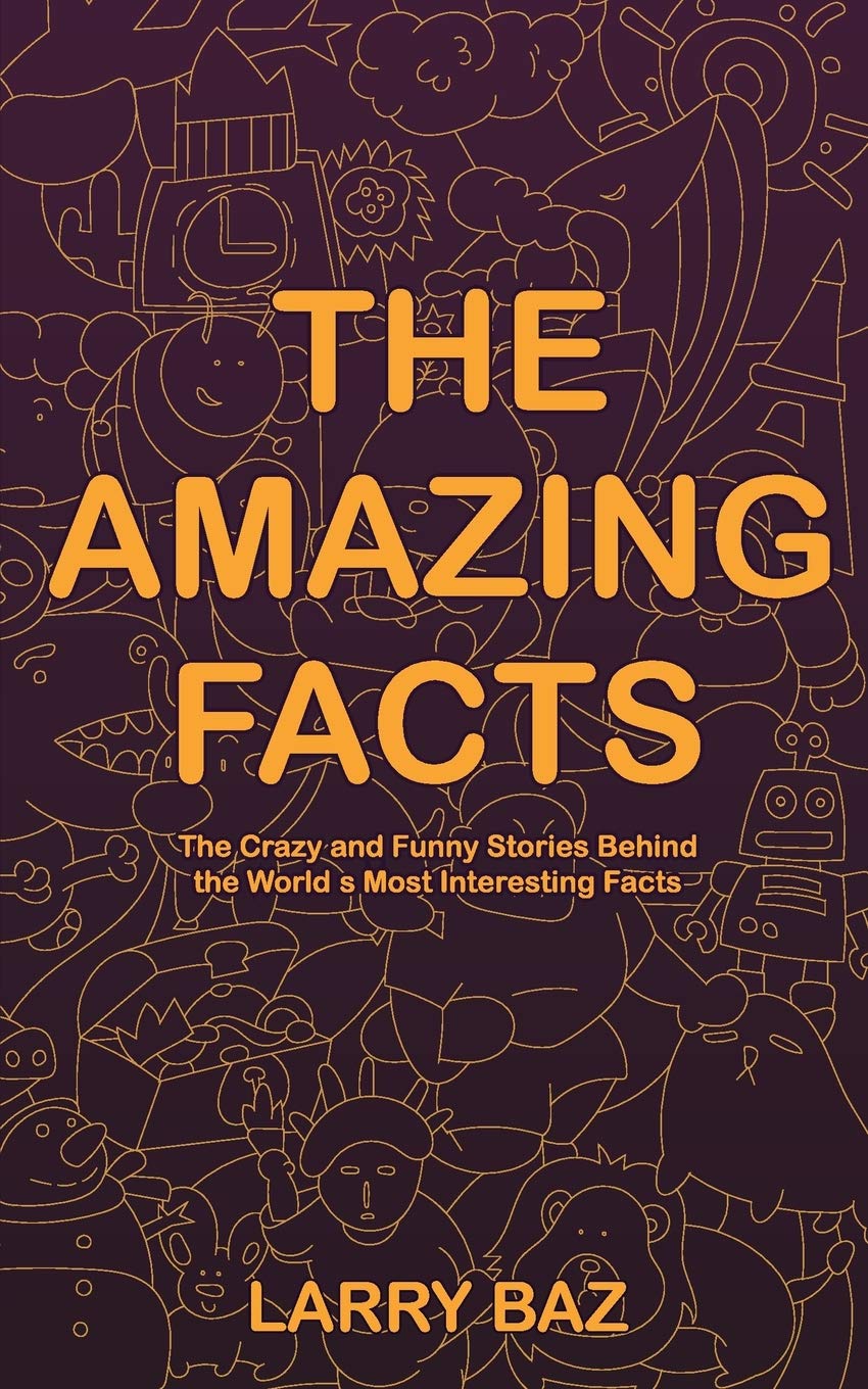 The Amazing Facts: The Crazy and Funny Stories Behind the World’s Most Interesting Facts